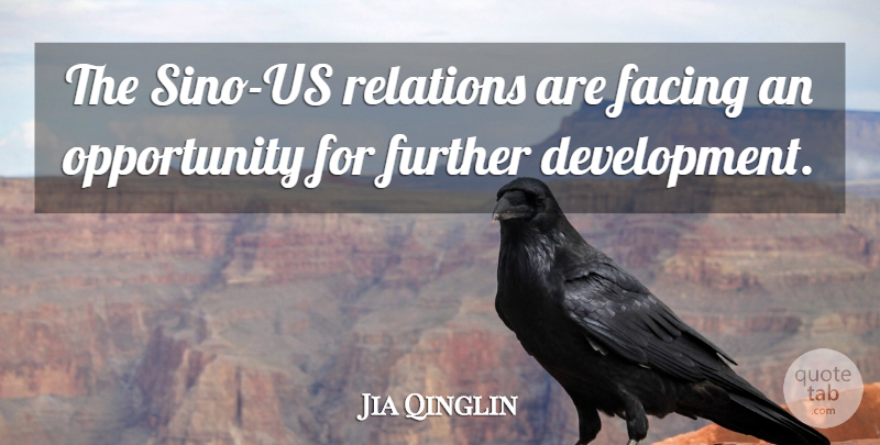 Jia Qinglin Quote About Facing, Further, Opportunity, Relations: The Sino Us Relations Are...
