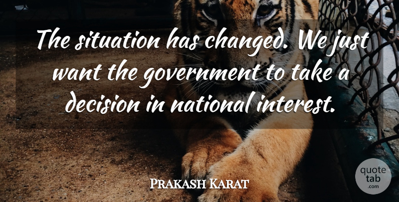 Prakash Karat Quote About Decision, Government, National, Situation: The Situation Has Changed We...