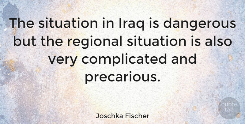 Joschka Fischer Quote About Regional: The Situation In Iraq Is...