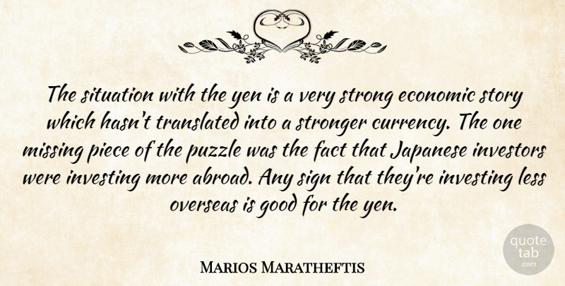Marios Maratheftis Quote About Economic, Fact, Good, Investing, Investors: The Situation With The Yen...
