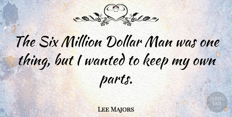 Lee Majors Quote About Man, Million: The Six Million Dollar Man...