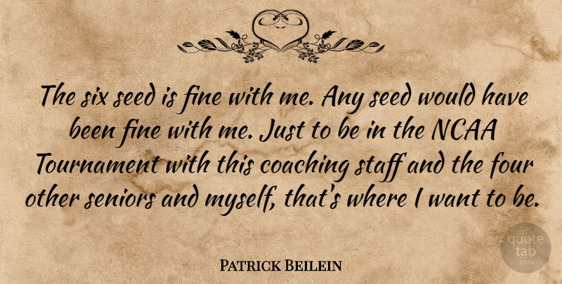 Patrick Beilein Quote About Coaching, Fine, Four, Ncaa, Seed: The Six Seed Is Fine...
