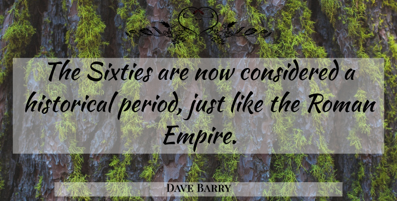 Dave Barry Quote About Historical, Empires, Literature: The Sixties Are Now Considered...