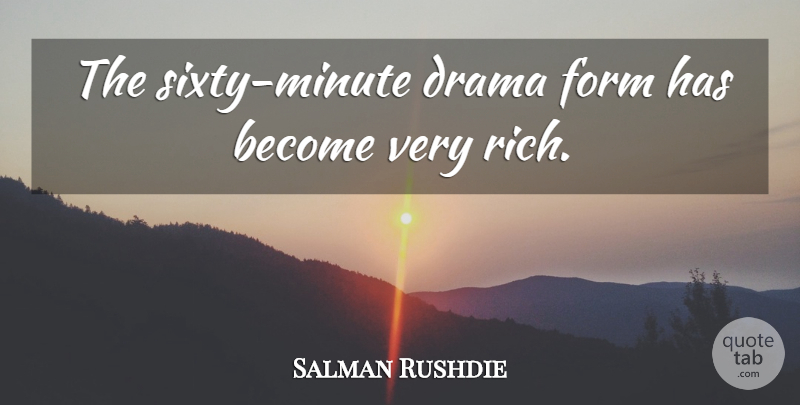 Salman Rushdie Quote About Drama, Sixty Minutes, Rich: The Sixty Minute Drama Form...