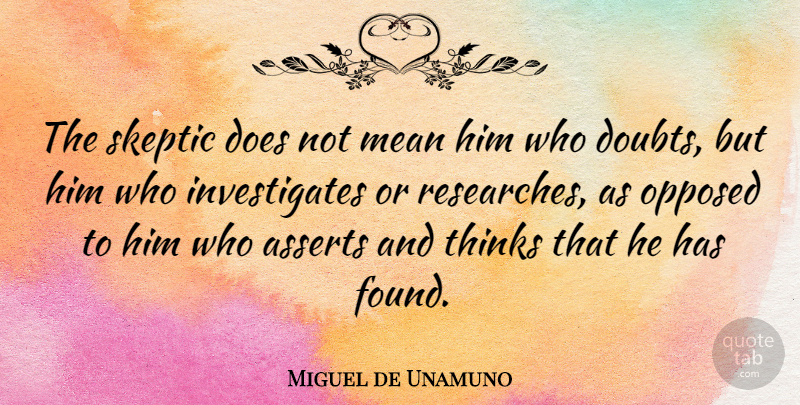 Miguel de Unamuno Quote About Mean, Thinking, Doubt: The Skeptic Does Not Mean...