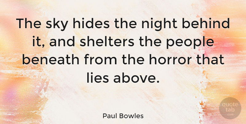 Paul Bowles Quote About Beneath, Hides, Horror, Lies, People: The Sky Hides The Night...