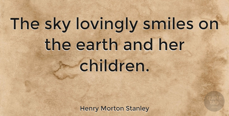 Henry Morton Stanley Quote About Lovingly, Smiles: The Sky Lovingly Smiles On...