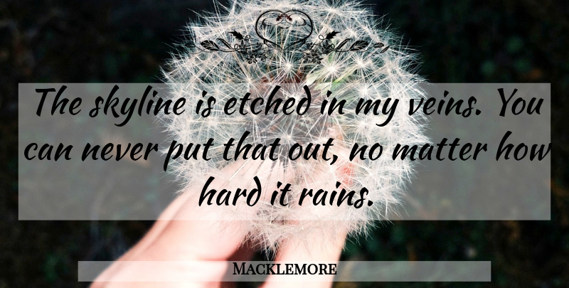 Macklemore Quote About Rain, Veins, Matter: The Skyline Is Etched In...