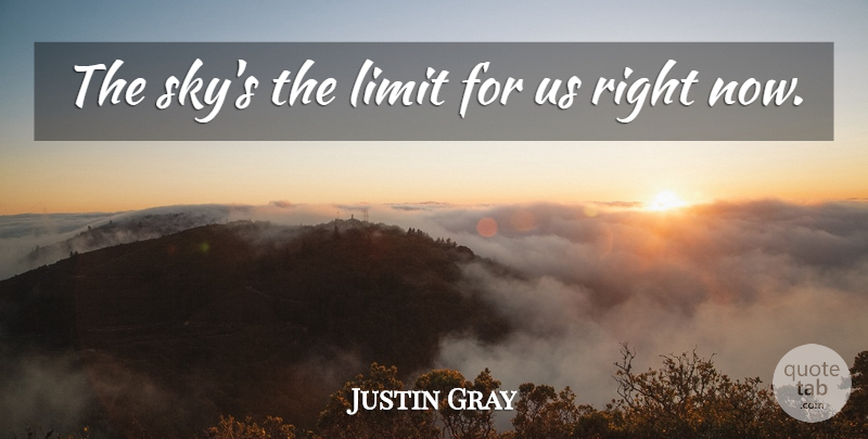 Justin Gray Quote About Limit: The Skys The Limit For...