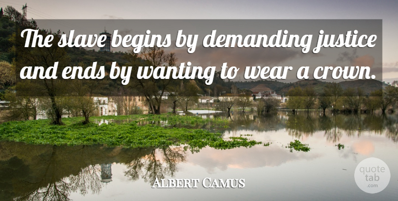 Albert Camus Quote About Justice, Crowns, Slave: The Slave Begins By Demanding...