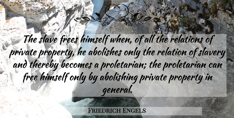Friedrich Engels Quote About Slavery, Relation, Private Property: The Slave Frees Himself When...