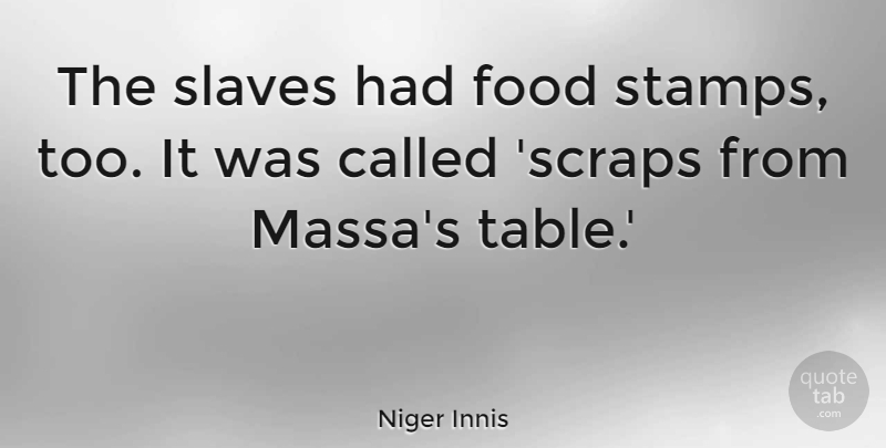 Niger Innis Quote About Food: The Slaves Had Food Stamps...