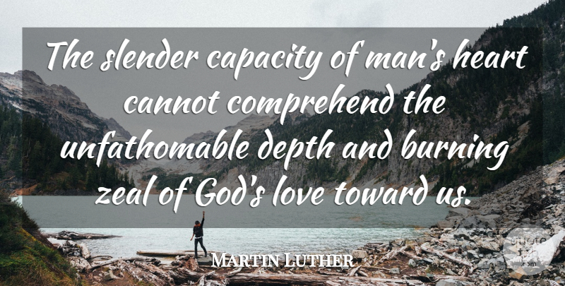 Martin Luther Quote About Heart, Men, Burning: The Slender Capacity Of Mans...