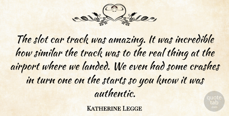 Katherine Legge Quote About Airport, Car, Crashes, Incredible, Similar: The Slot Car Track Was...