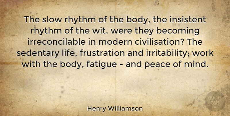 Henry Williamson Quote About Frustration, Mind, Body: The Slow Rhythm Of The...
