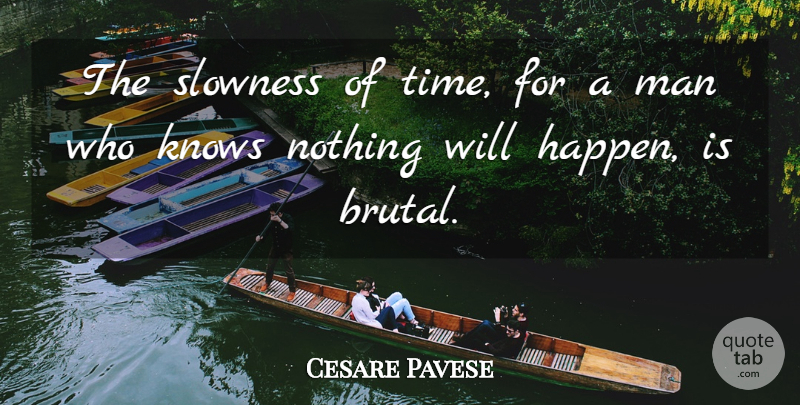 Cesare Pavese Quote About Time, Men, Brutal: The Slowness Of Time For...