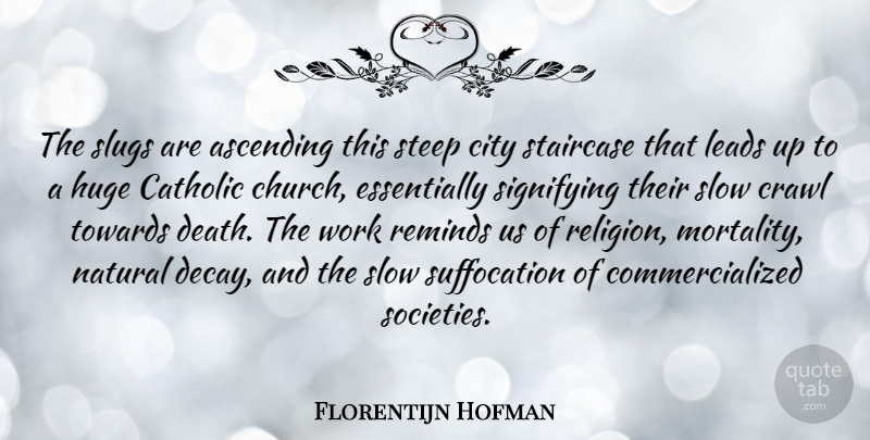 Florentijn Hofman Quote About Ascending, Catholic, City, Crawl, Death: The Slugs Are Ascending This...