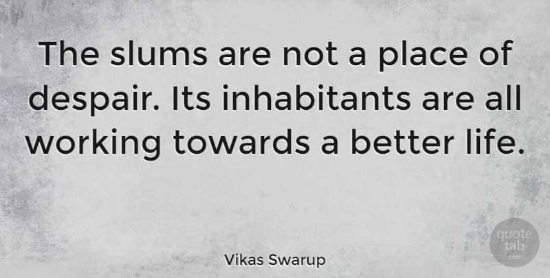 Vikas Swarup Quote About Despair, Better Life, Slums: The Slums Are Not A...