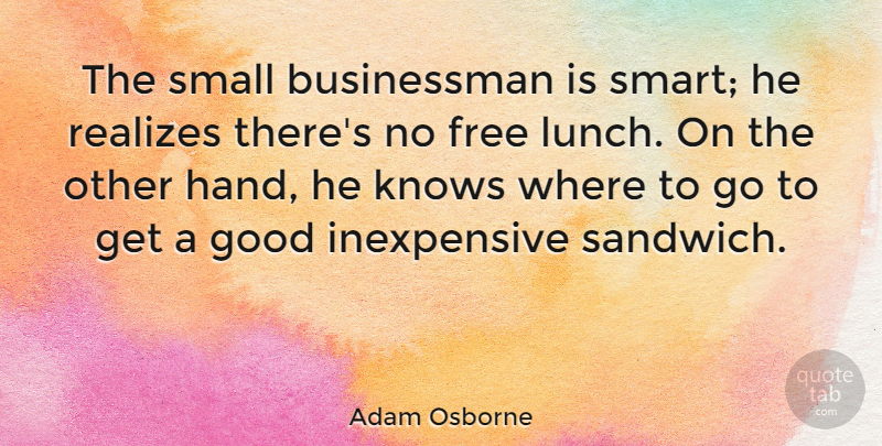 Adam Osborne Quote About Smart, Hands, Lunch: The Small Businessman Is Smart...