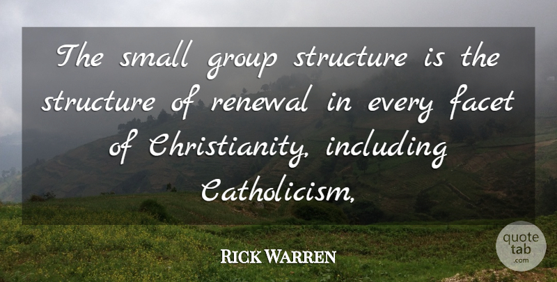 Rick Warren Quote About Facet, Group, Including, Renewal, Small: The Small Group Structure Is...