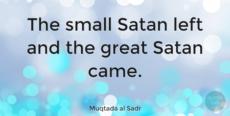 Muqtada al Sadr Quote About Great, Left: The Small Satan Left And...