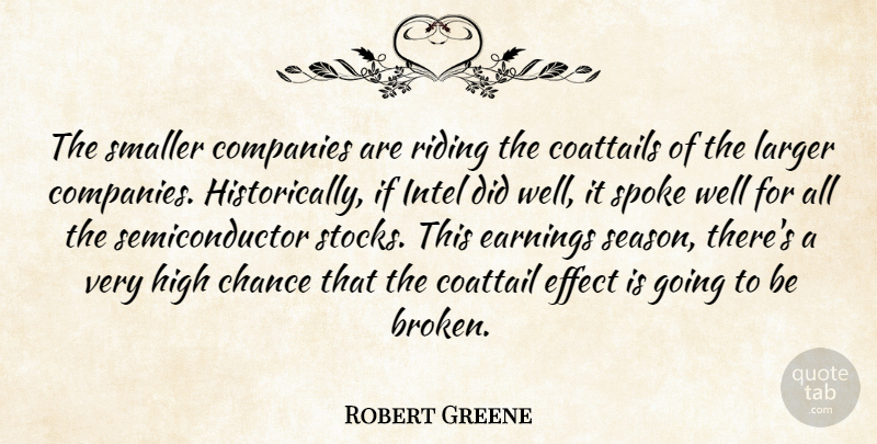 Robert Greene Quote About Chance, Companies, Earnings, Effect, High: The Smaller Companies Are Riding...