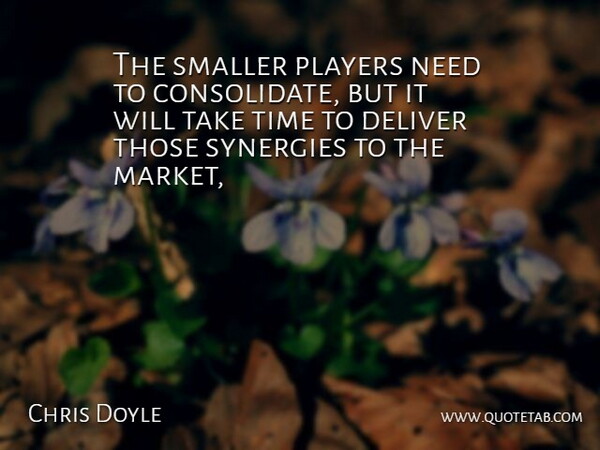 Chris Doyle Quote About Deliver, Players, Smaller, Time: The Smaller Players Need To...