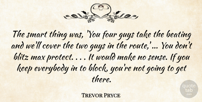 Trevor Pryce Quote About Beating, Blitz, Cover, Everybody, Four: The Smart Thing Was You...