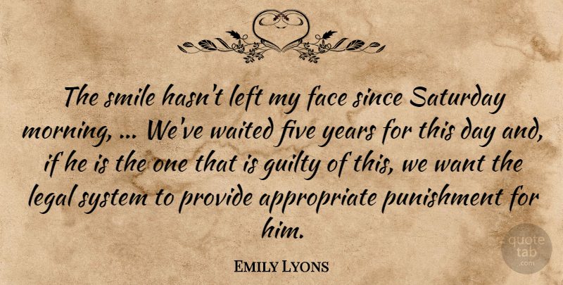 Emily Lyons Quote About Face, Five, Guilty, Left, Legal: The Smile Hasnt Left My...