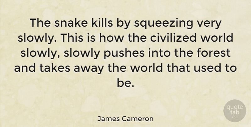 James Cameron Quote About Snakes, World, Forests: The Snake Kills By Squeezing...