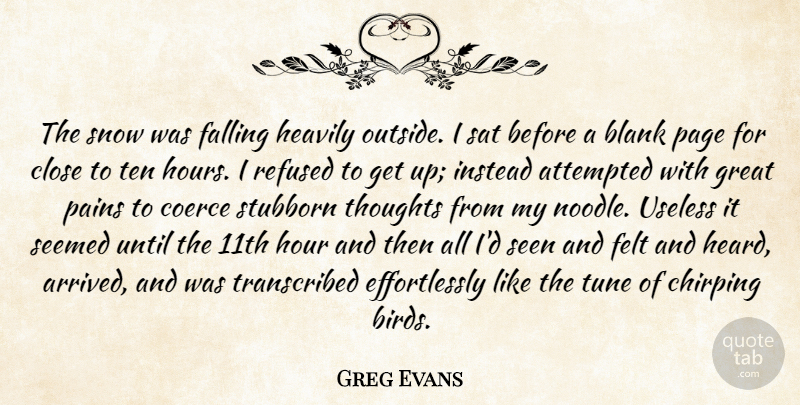Greg Evans Quote About Attempted, Blank, Close, Falling, Felt: The Snow Was Falling Heavily...
