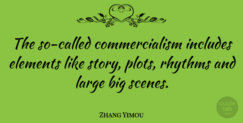 Zhang Yimou Quote About Stories, Elements, Plot: The So Called Commercialism Includes...
