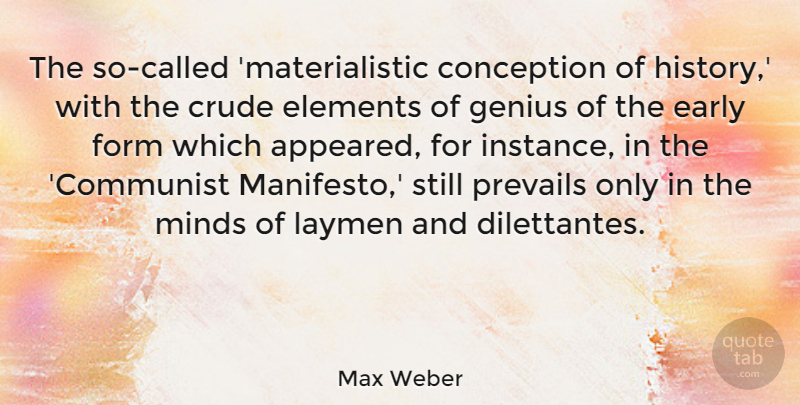 Max Weber Quote About Conception, Crude, Early, Elements, Form: The So Called Materialistic Conception...