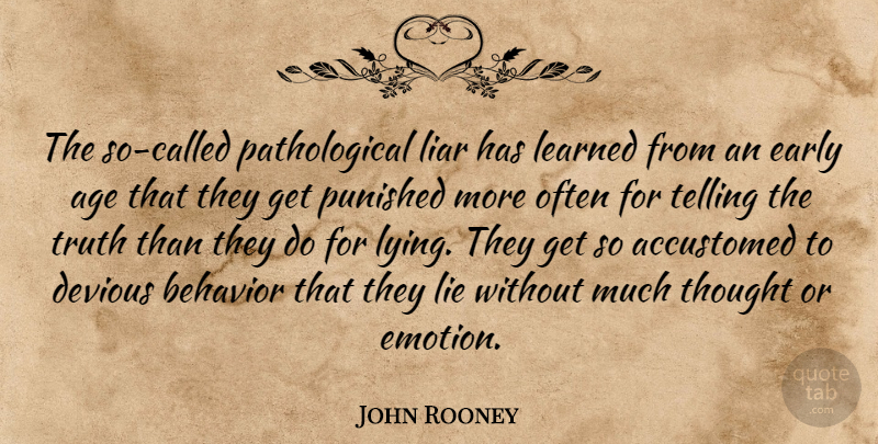 John Rooney Quote About Accustomed, Age, Age And Aging, Behavior, Early: The So Called Pathological Liar...