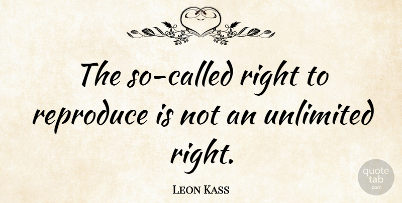 Leon Kass Quote About Unlimited: The So Called Right To...