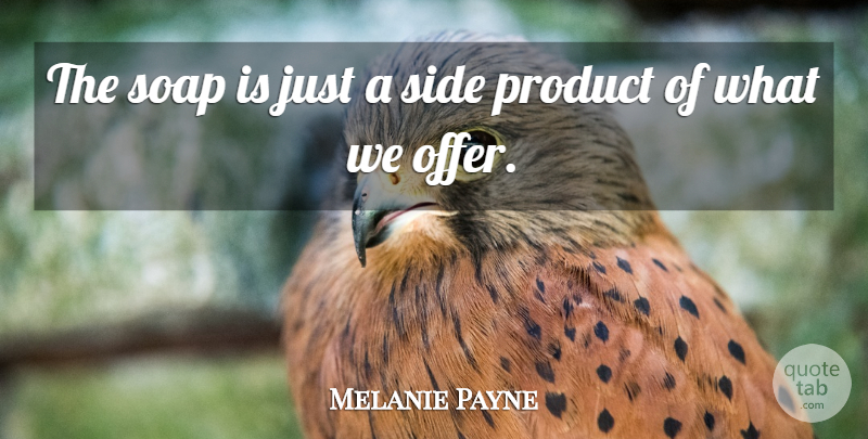 Melanie Payne Quote About Product, Side, Soap: The Soap Is Just A...