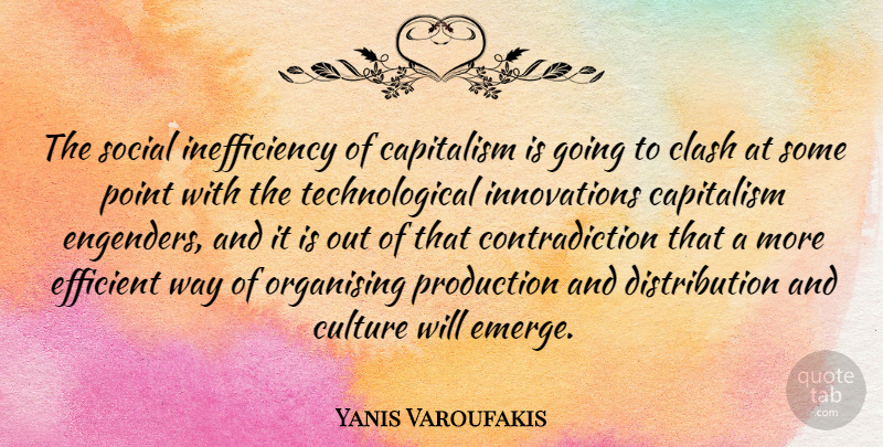 Yanis Varoufakis Quote About Clash, Efficient, Production, Social: The Social Inefficiency Of Capitalism...
