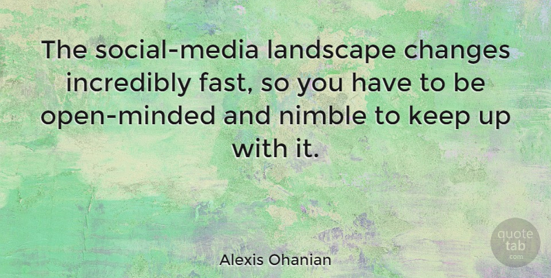 Alexis Ohanian Quote About Media, Landscape, Nimble: The Social Media Landscape Changes...