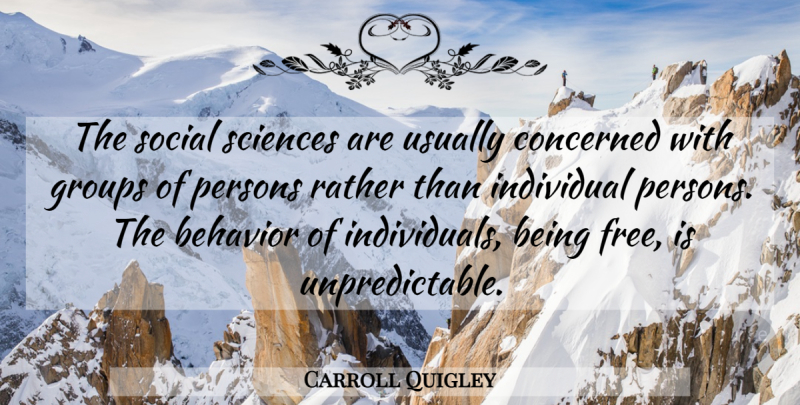 Carroll Quigley Quote About Being Free, Groups, Behavior: The Social Sciences Are Usually...