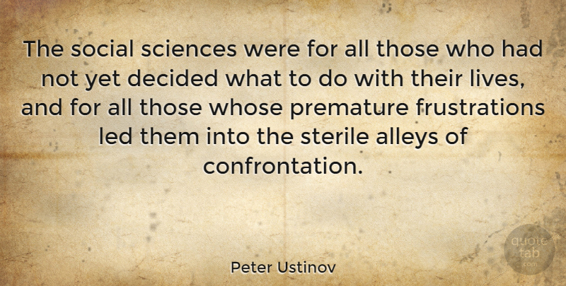 Peter Ustinov Quote About Frustration, Back Alleys, Social: The Social Sciences Were For...