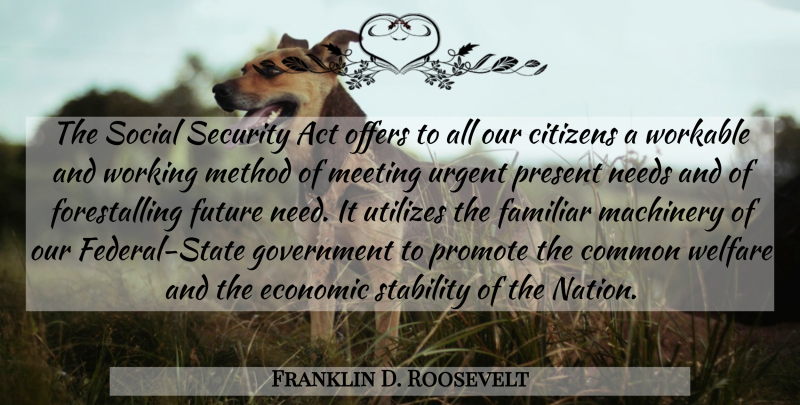 Franklin D. Roosevelt Quote About Government, Needs, Citizens: The Social Security Act Offers...