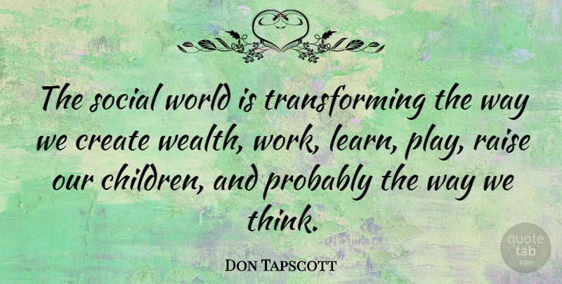 Don Tapscott Quote About Children, Thinking, Play: The Social World Is Transforming...