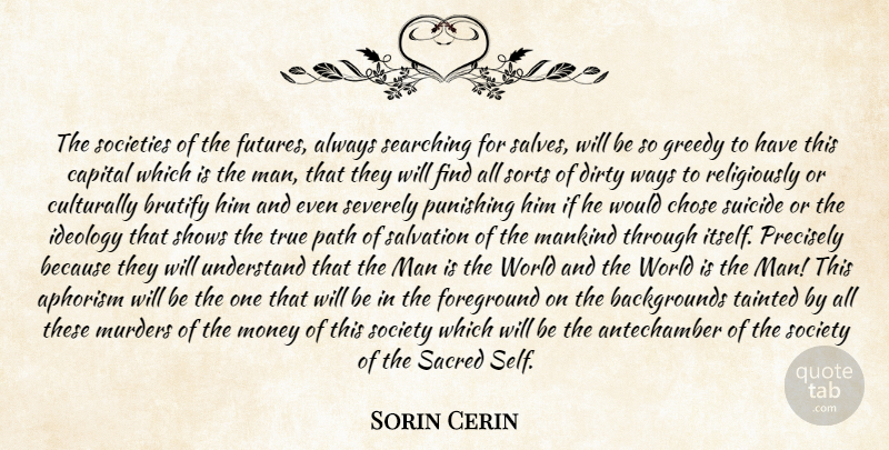 Sorin Cerin Quote About Aphorism, Capital, Chose, Dirty, Foreground: The Societies Of The Futures...