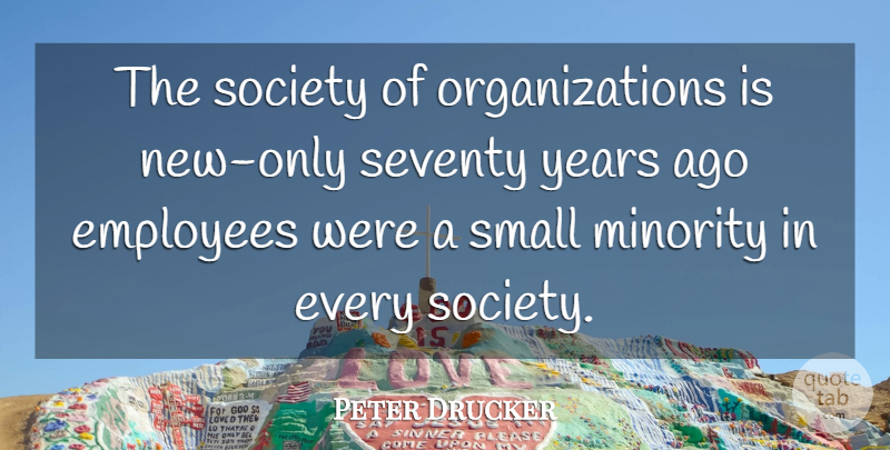 Peter Drucker Quote About Years, Organization, Minorities: The Society Of Organizations Is...