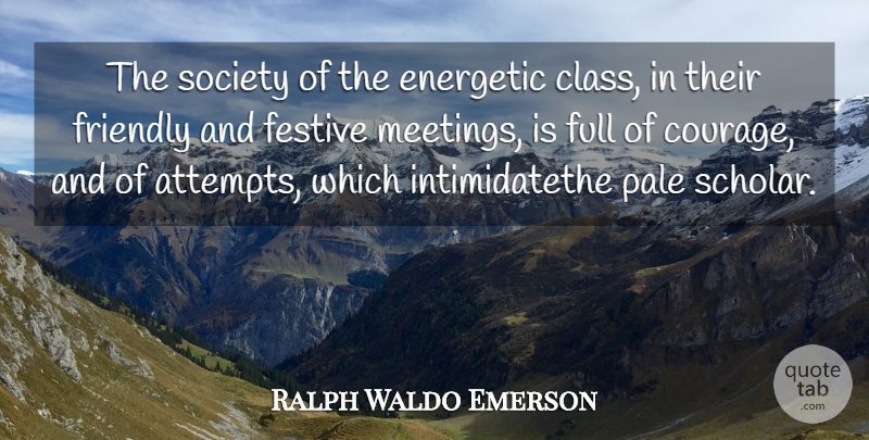 Ralph Waldo Emerson Quote About Class, Friendly, Action: The Society Of The Energetic...