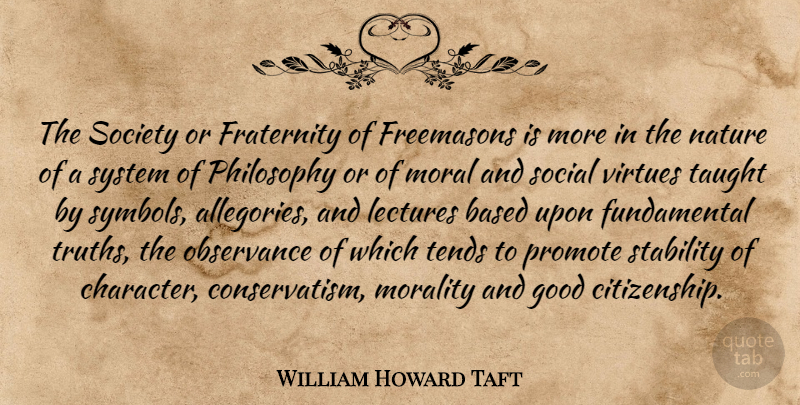 William Howard Taft Quote About Philosophy, Character, Fundamentals: The Society Or Fraternity Of...