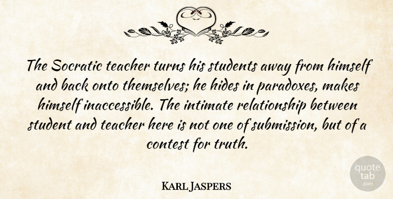 Karl Jaspers Quote About Teacher, Intimate Relationships, Students: The Socratic Teacher Turns His...