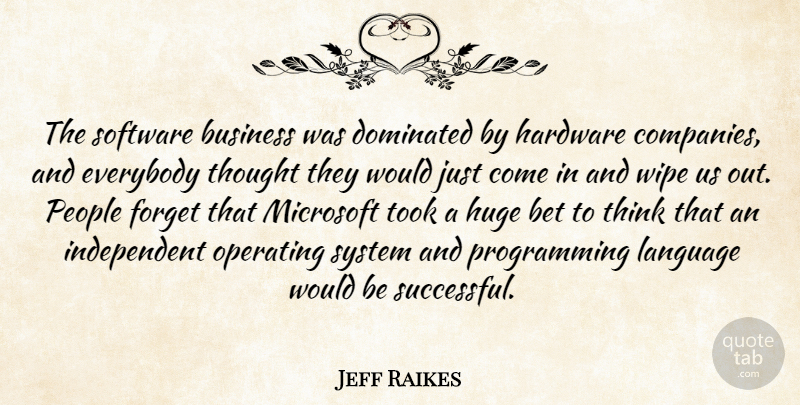Jeff Raikes Quote About Bet, Business, Dominated, Everybody, Forget: The Software Business Was Dominated...