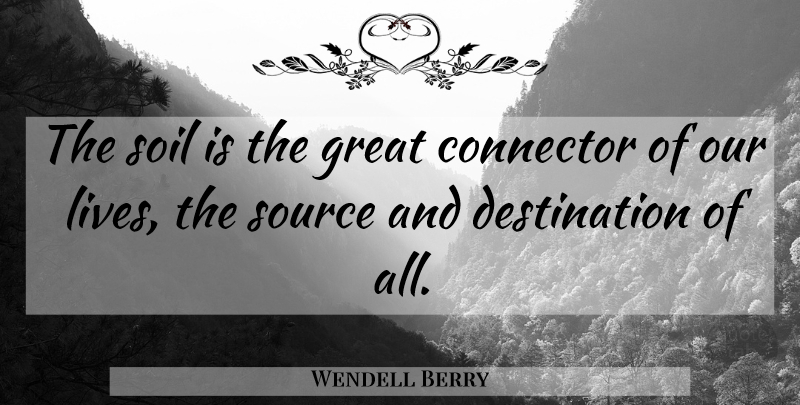 Wendell Berry Quote About Garden, Soil, Farming: The Soil Is The Great...