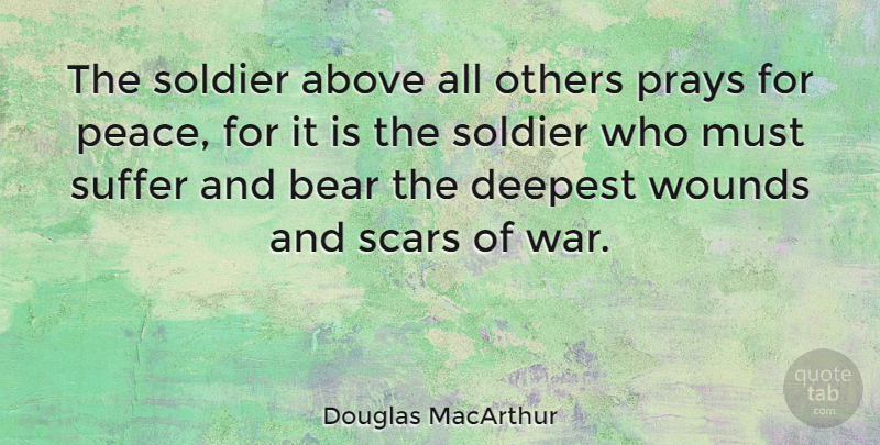 Douglas MacArthur Quote About Peace, War, Military: The Soldier Above All Others...